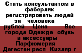 Стать консультантом в фаберлик регистрировать людей за 1 человека 1000 рублей  › Цена ­ 50 - Все города Одежда, обувь и аксессуары » Парфюмерия   . Дагестан респ.,Кизляр г.